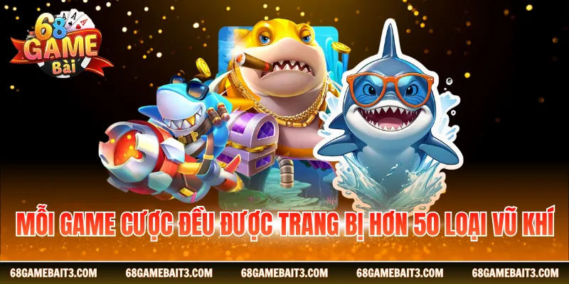 Mỗi game cược đều được trang bị hơn 50 loại vũ khí